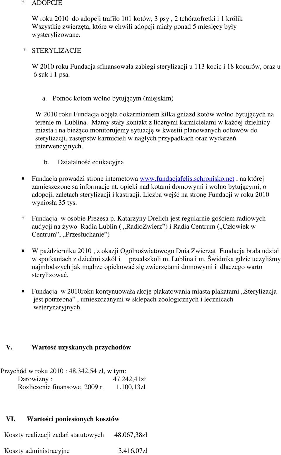 Pomoc kotom wolno bytującym (miejskim) W 2010 roku Fundacja objęła dokarmianiem kilka gniazd kotów wolno bytujących na terenie m. Lublina.