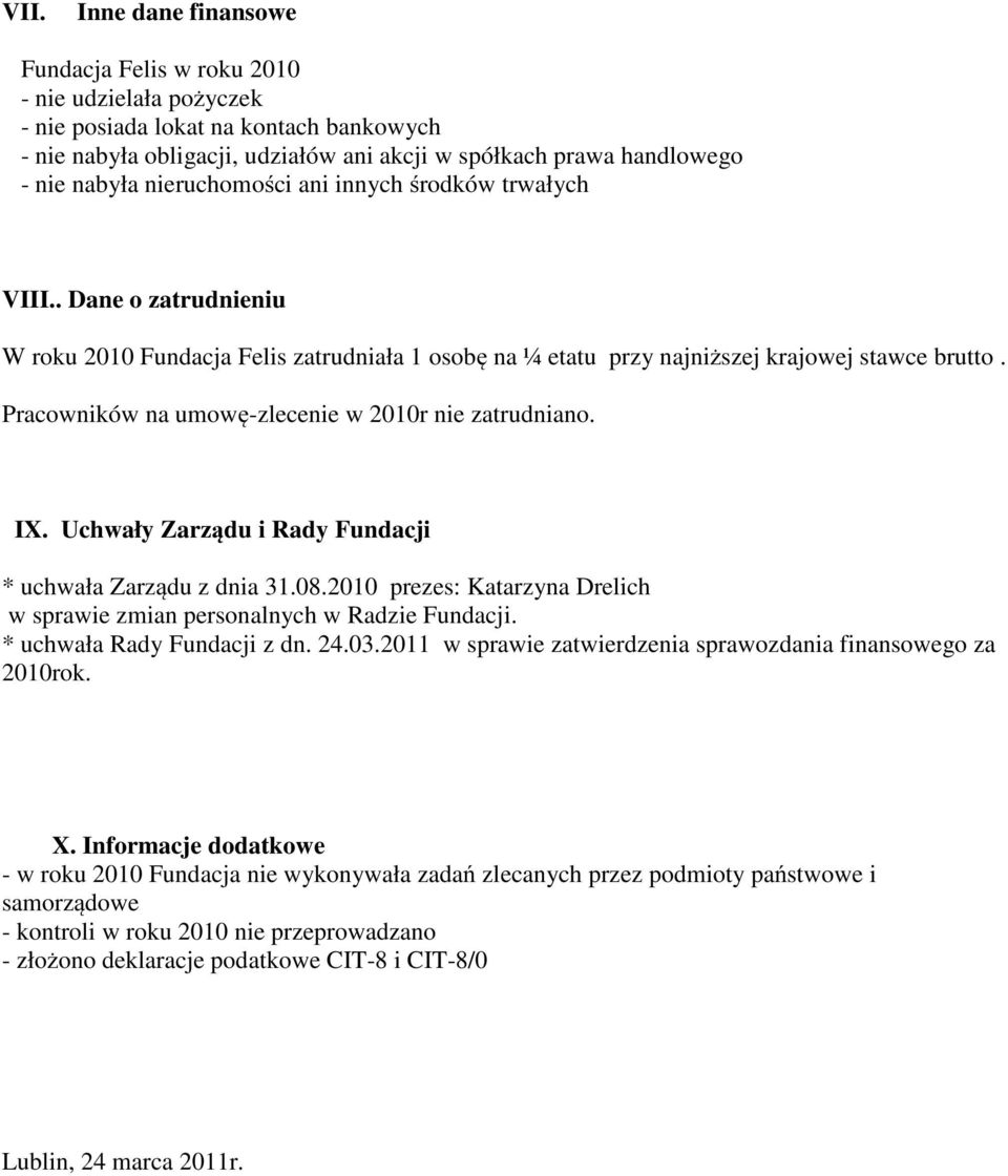 Pracowników na umowę-zlecenie w 2010r nie zatrudniano. IX. Uchwały Zarządu i Rady Fundacji * uchwała Zarządu z dnia 31.08.2010 prezes: Katarzyna Drelich w sprawie zmian personalnych w Radzie Fundacji.