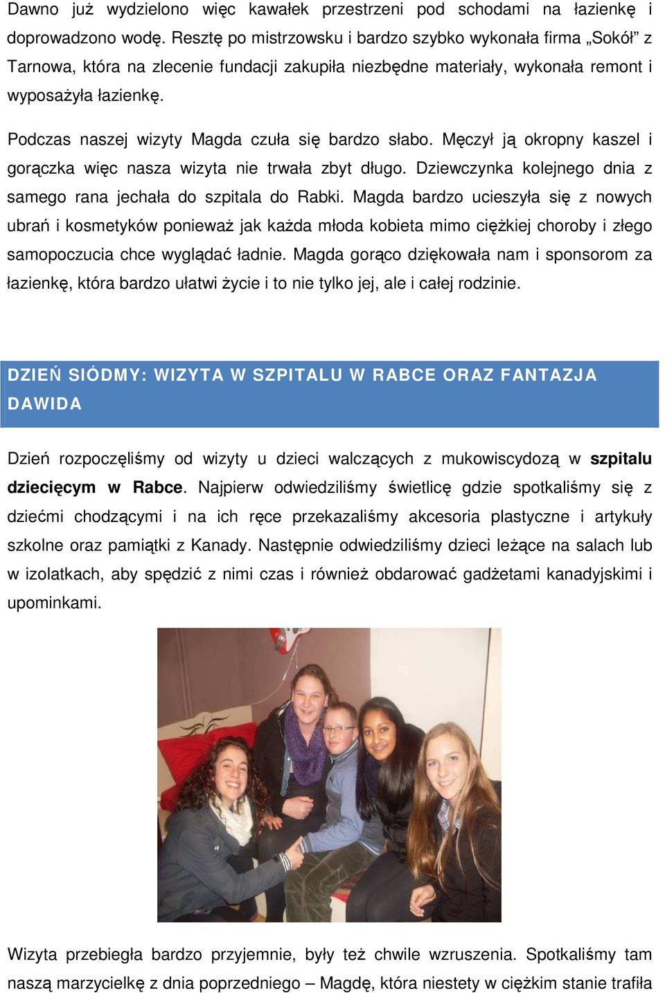 Podczas naszej wizyty Magda czuła się bardzo słabo. Męczył ją okropny kaszel i gorączka więc nasza wizyta nie trwała zbyt długo. Dziewczynka kolejnego dnia z samego rana jechała do szpitala do Rabki.