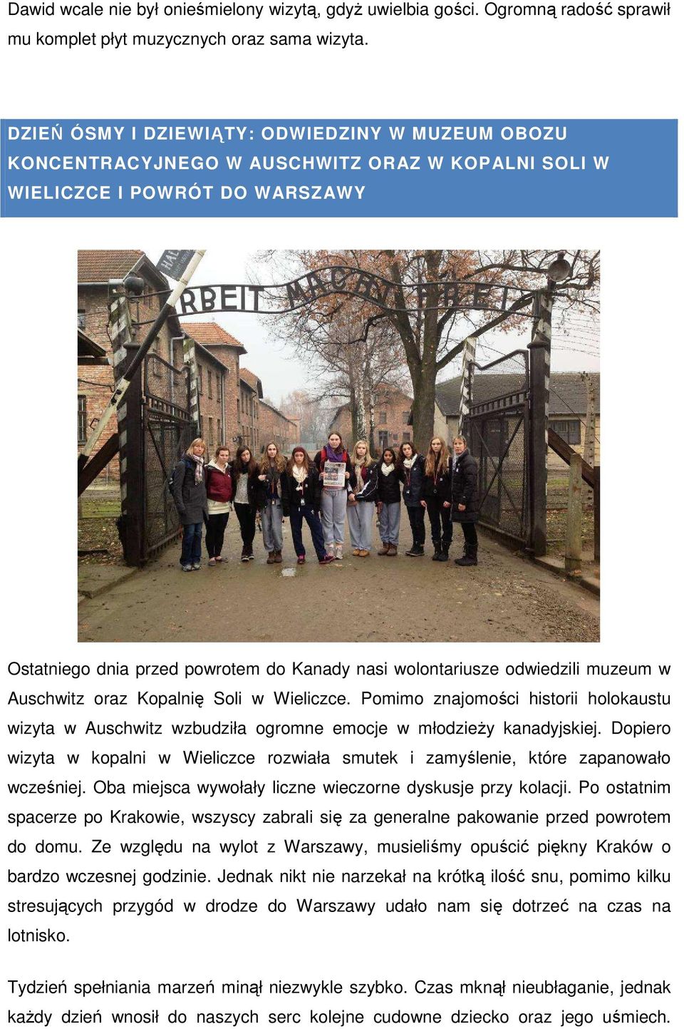 odwiedzili muzeum w Auschwitz oraz Kopalnię Soli w Wieliczce. Pomimo znajomości historii holokaustu wizyta w Auschwitz wzbudziła ogromne emocje w młodzieży kanadyjskiej.