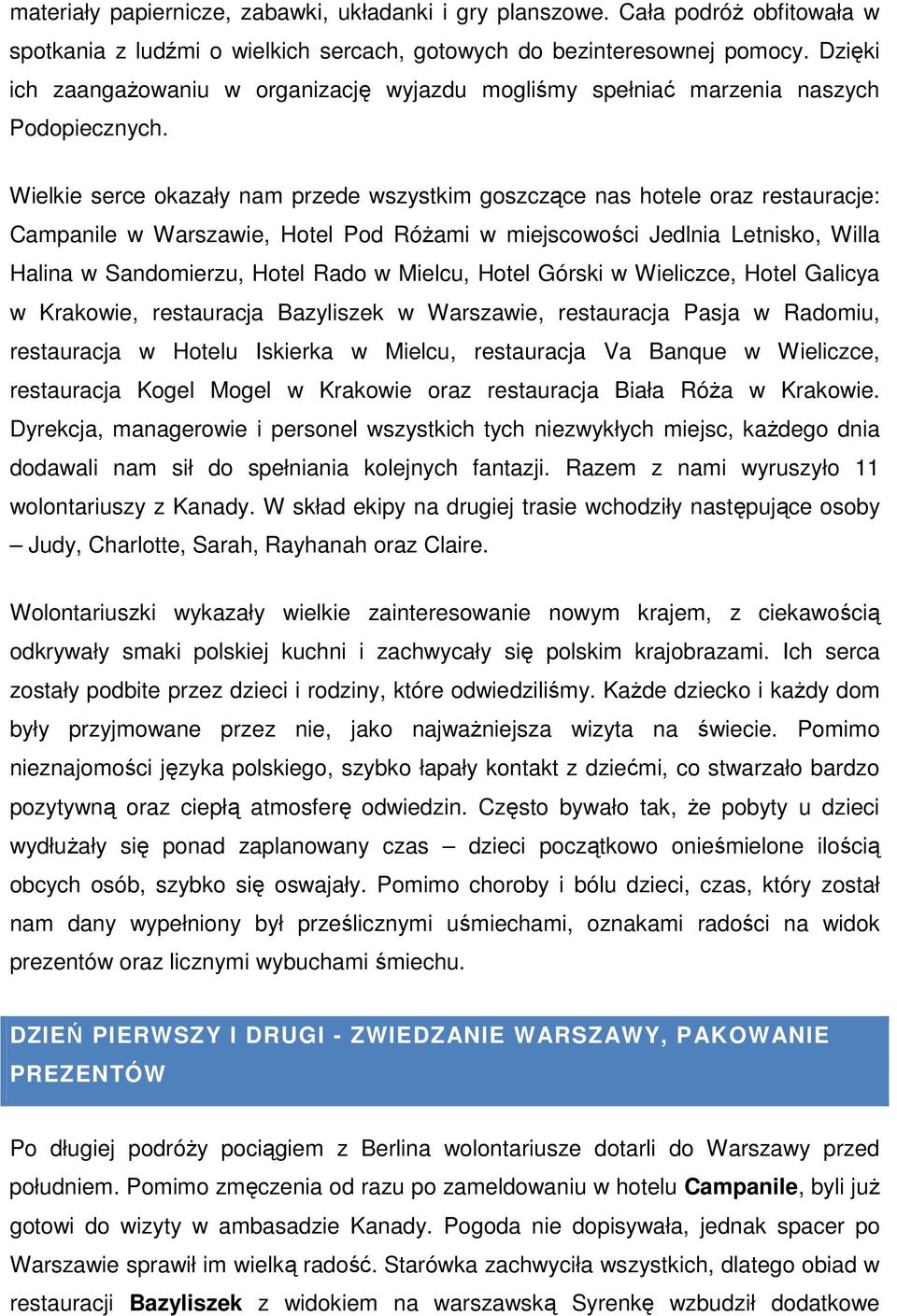 Wielkie serce okazały nam przede wszystkim goszczące nas hotele oraz restauracje: Campanile w Warszawie, Hotel Pod Różami w miejscowości Jedlnia Letnisko, Willa Halina w Sandomierzu, Hotel Rado w