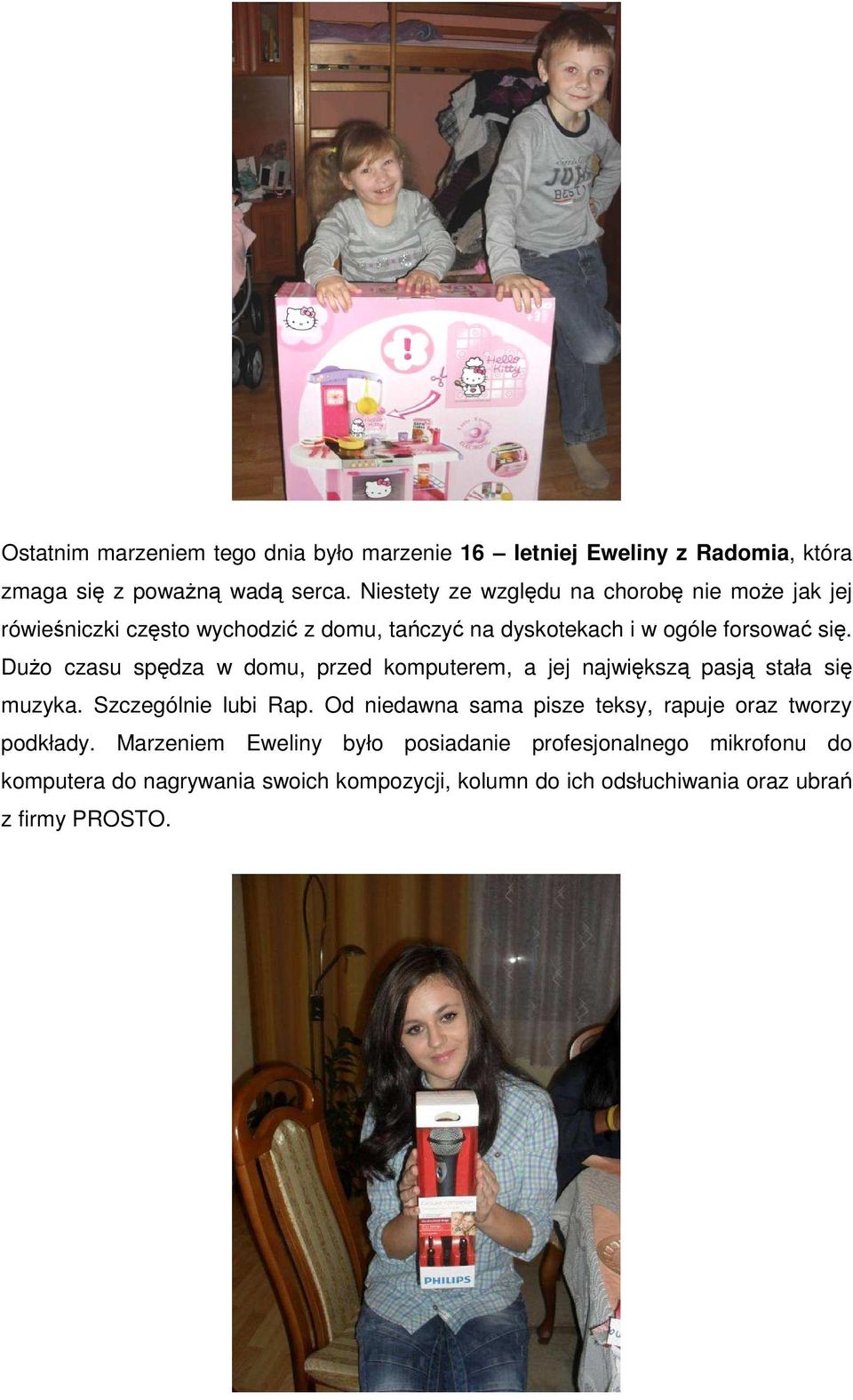 Dużo czasu spędza w domu, przed komputerem, a jej największą pasją stała się muzyka. Szczególnie lubi Rap.