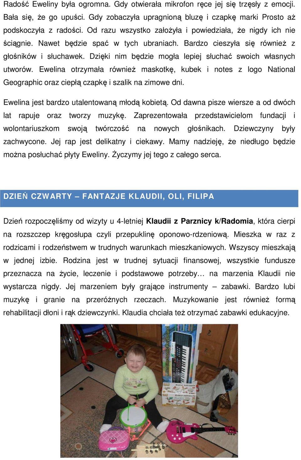 Dzięki nim będzie mogła lepiej słuchać swoich własnych utworów. Ewelina otrzymała również maskotkę, kubek i notes z logo National Geographic oraz ciepłą czapkę i szalik na zimowe dni.