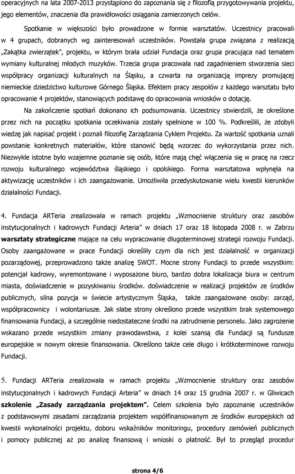 Powstała grupa związana z realizacją Zakątka zwierzątek, projektu, w którym brała udział Fundacja oraz grupa pracująca nad tematem wymiany kulturalnej młodych muzyków.