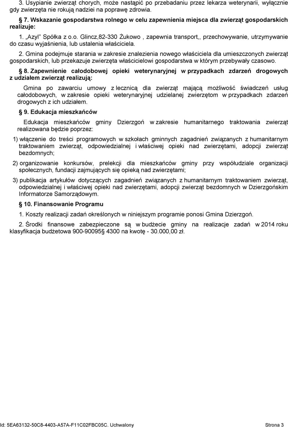 2. Gmina podejmuje starania w zakresie znalezienia nowego właściciela dla umieszczonych zwierząt gospodarskich, lub przekazuje zwierzęta właścicielowi gospodarstwa w którym przebywały czasowo. 8.