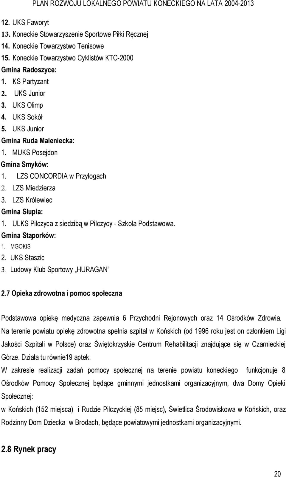 : 1. MGOKiS 2. UKS Staszic 3. Ludowy Klub Sportowy HURAGAN 2.7 Opieka zdrowotna i pomoc społeczna Podstawowa opiekę medyczna zapewnia 6 Przychodni Rejonowych oraz 14 Ośrodków Zdrowia.
