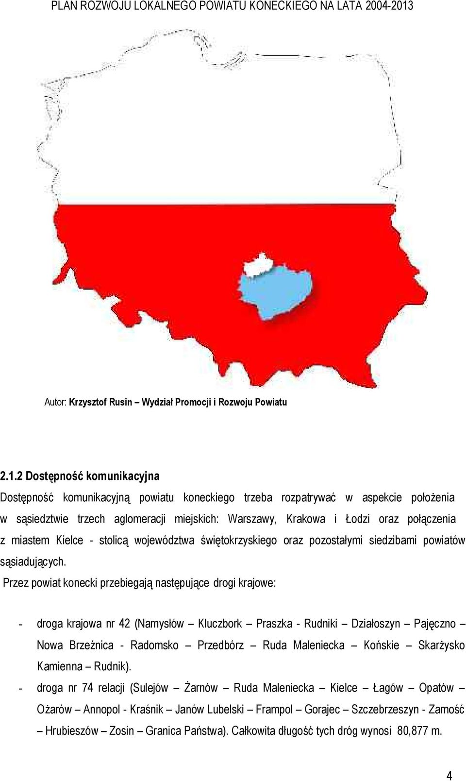 miastem Kielce - stolicą województwa świętokrzyskiego oraz pozostałymi siedzibami powiatów sąsiadujących.