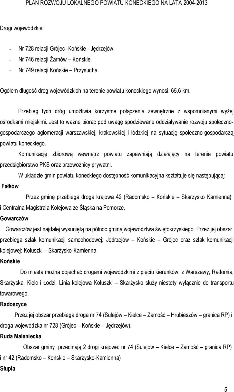Jest to ważne biorąc pod uwagę spodziewane oddziaływanie rozwoju społecznogospodarczego aglomeracji warszawskiej, krakowskiej i łódzkiej na sytuację społeczno-gospodarczą powiatu koneckiego.