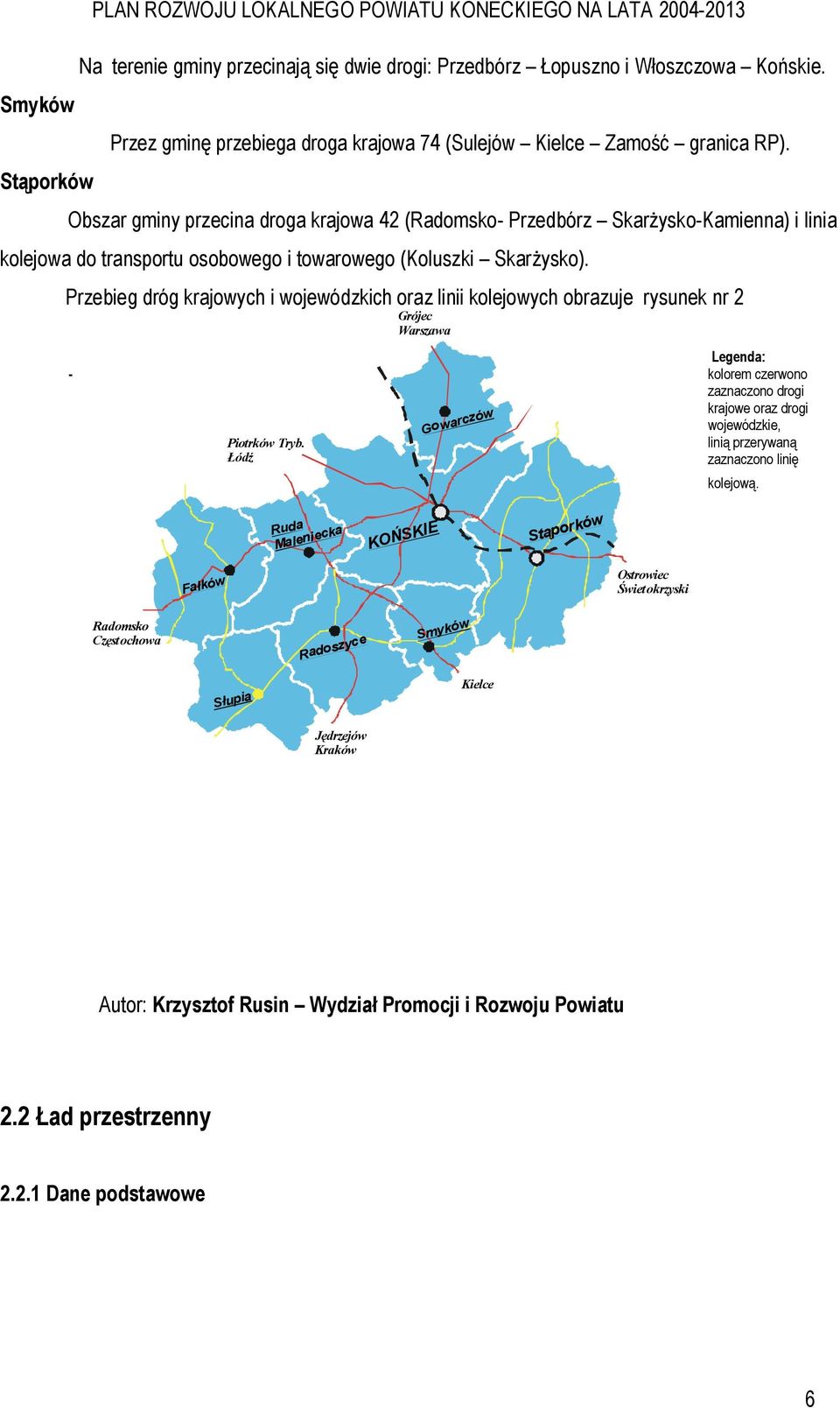 Obszar gminy przecina droga krajowa 42 (Radomsko- Przedbórz Skarżysko-Kamienna) i linia kolejowa do transportu osobowego i towarowego (Koluszki Skarżysko).