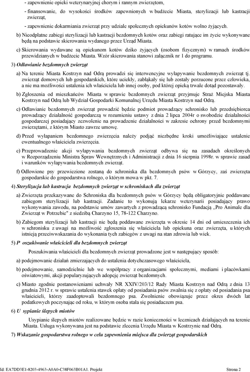 b) Nieodpłatne zabiegi sterylizacji lub kastracji bezdomnych kotów oraz zabiegi ratujące im życie wykonywane będą na podstawie skierowania wydanego przez Urząd Miasta.