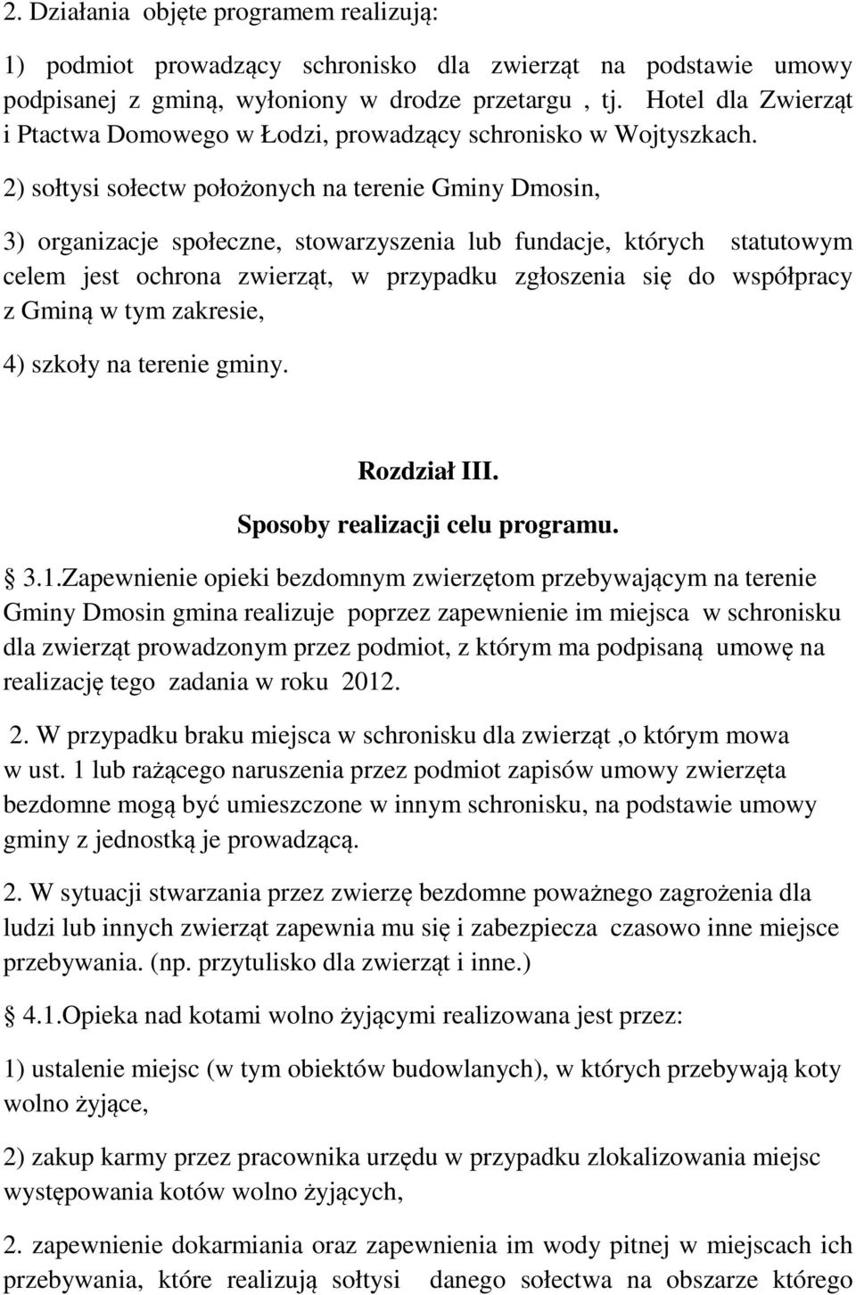 2) sołtysi sołectw położonych na terenie Gminy Dmosin, 3) organizacje społeczne, stowarzyszenia lub fundacje, których statutowym celem jest ochrona zwierząt, w przypadku zgłoszenia się do współpracy