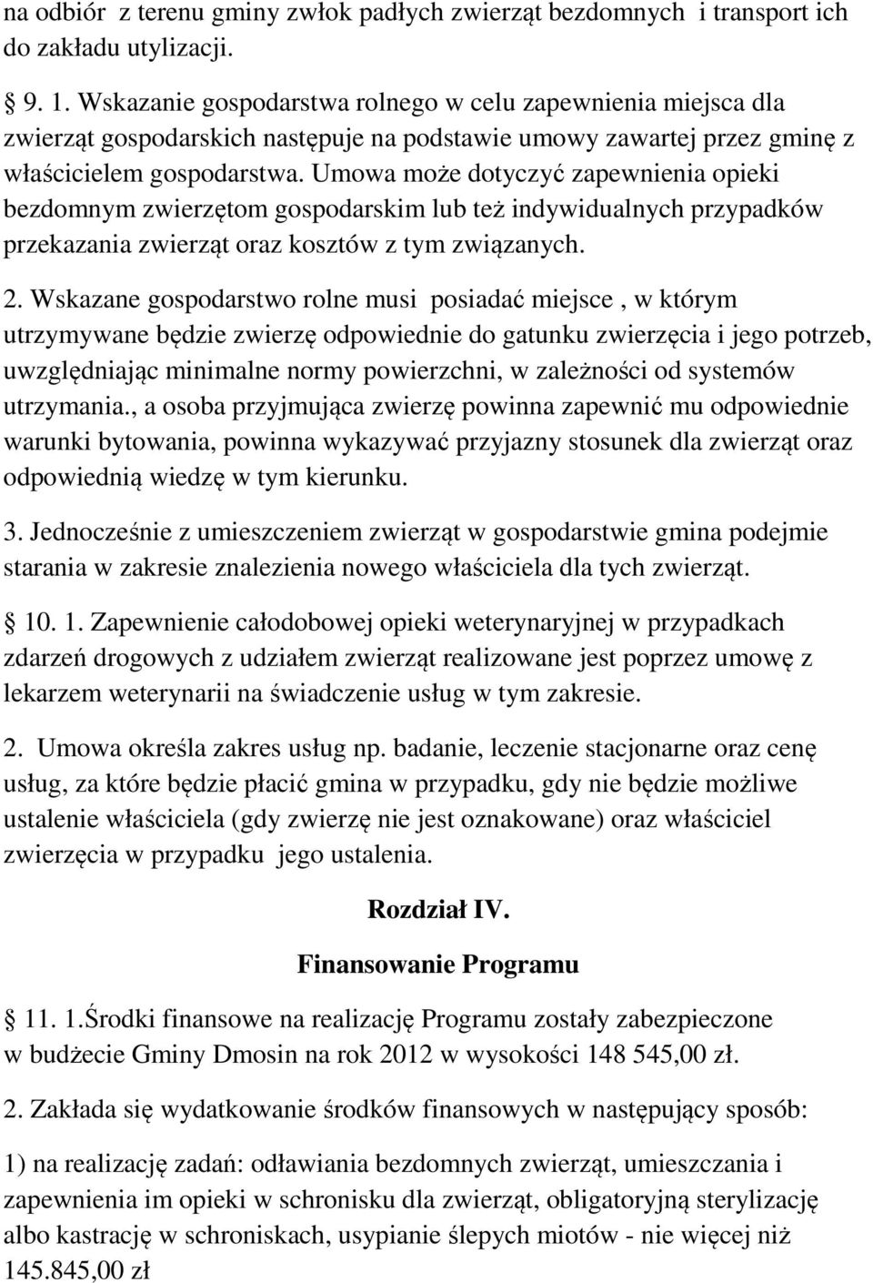 Umowa może dotyczyć zapewnienia opieki bezdomnym zwierzętom gospodarskim lub też indywidualnych przypadków przekazania zwierząt oraz kosztów z tym związanych. 2.