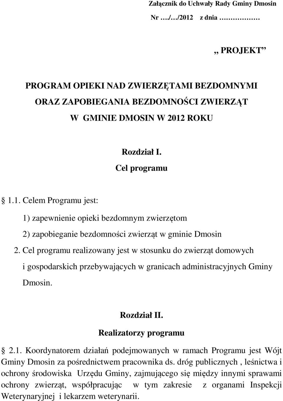 Cel programu realizowany jest w stosunku do zwierząt domowych i gospodarskich przebywających w granicach administracyjnych Gminy Dmosin. Rozdział II. Realizatorzy programu 2.1.