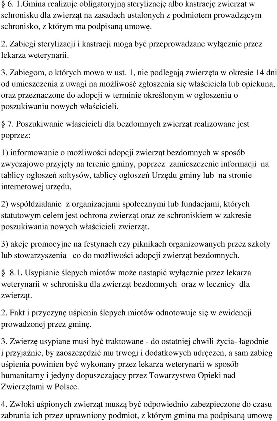 1, nie podlegają zwierzęta w okresie 14 dni od umieszczenia z uwagi na możliwość zgłoszenia się właściciela lub opiekuna, oraz przeznaczone do adopcji w terminie określonym w ogłoszeniu o