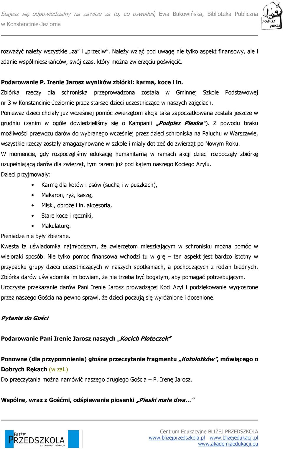 Zbiórka rzeczy dla schroniska przeprowadzona została w Gminnej Szkole Podstawowej nr 3 w Konstancinie-Jeziornie przez starsze dzieci uczestniczące w naszych zajęciach.