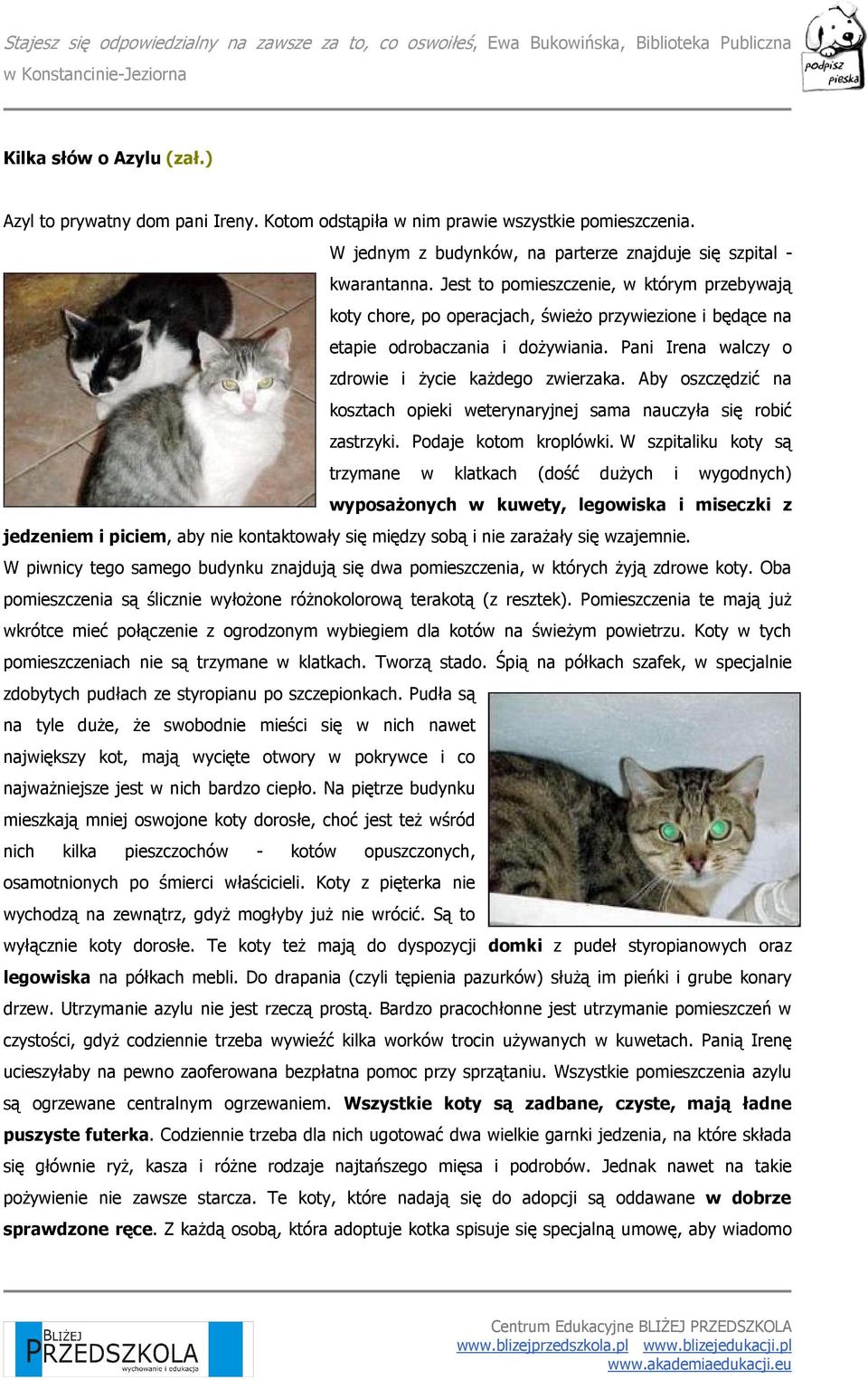 Aby oszczędzić na kosztach opieki weterynaryjnej sama nauczyła się robić zastrzyki. Podaje kotom kroplówki.