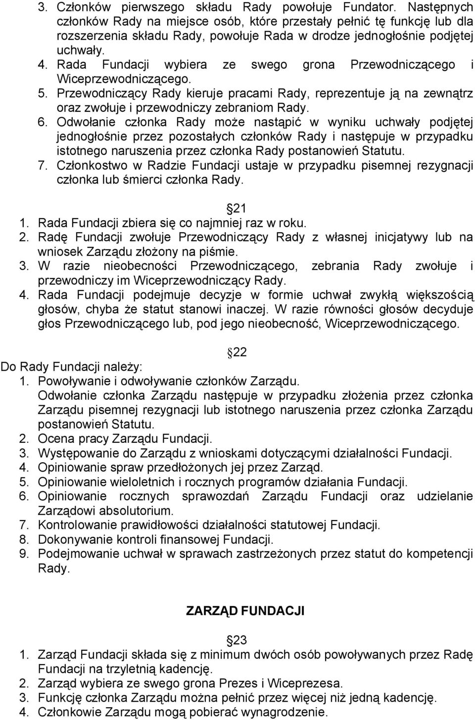 Rada Fundacji wybiera ze swego grona Przewodniczącego i Wiceprzewodniczącego. 5. Przewodniczący Rady kieruje pracami Rady, reprezentuje ją na zewnątrz oraz zwołuje i przewodniczy zebraniom Rady. 6.