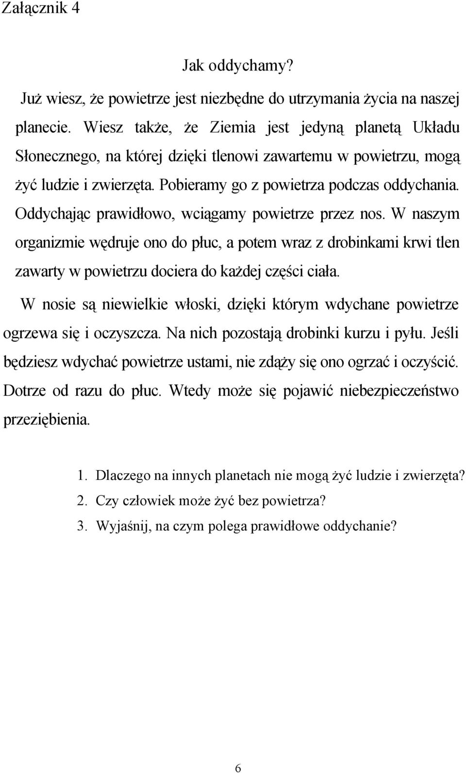 Oddychając prawidłowo, wciągamy powietrze przez nos. W naszym organizmie wędruje ono do płuc, a potem wraz z drobinkami krwi tlen zawarty w powietrzu dociera do każdej części ciała.