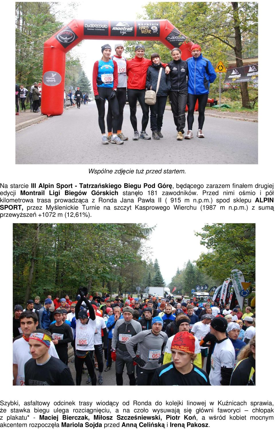 Przed nimi ośmio i pół kilometrowa trasa prowadząca z Ronda Jana Pawła II ( 915 m n.p.m.) spod sklepu ALPIN SPORT, przez Myślenickie Turnie na szczyt Kasprowego Wierchu (1987 m n.p.m.) z sumą przewyższeń +1072 m (12,61%).