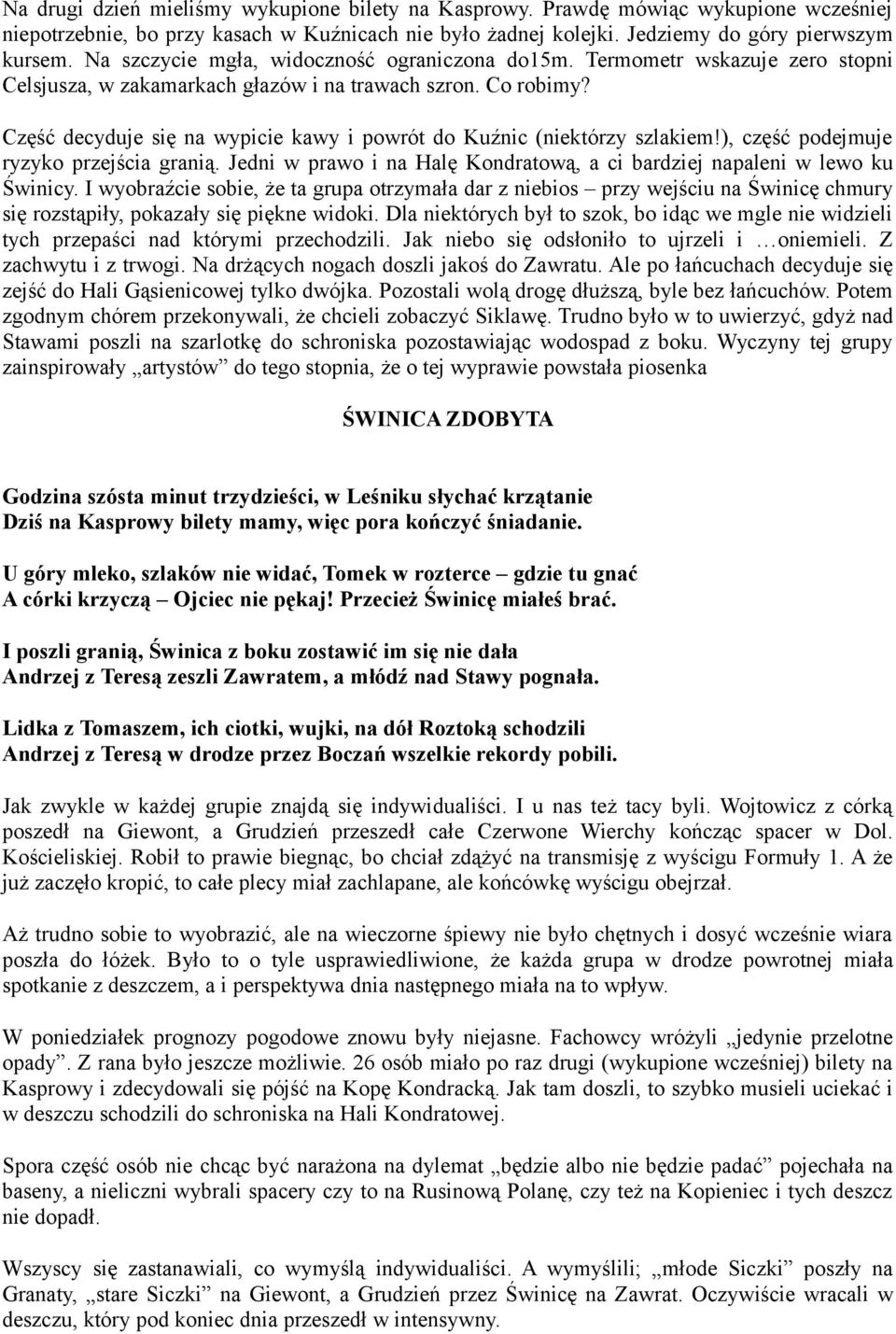 Część decyduje się na wypicie kawy i powrót do Kuźnic (niektórzy szlakiem!), część podejmuje ryzyko przejścia granią. Jedni w prawo i na Halę Kondratową, a ci bardziej napaleni w lewo ku Świnicy.