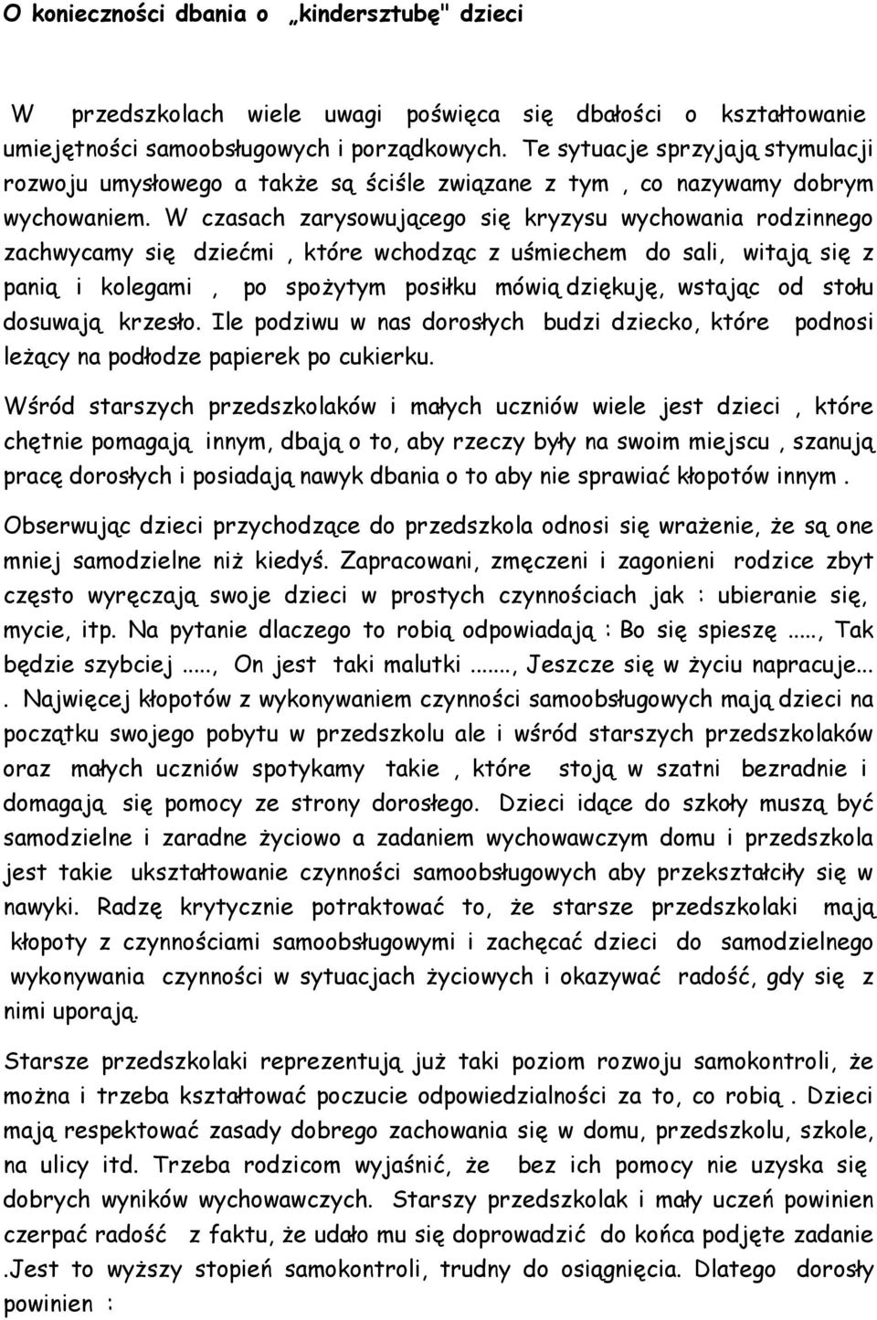 W czasach zarysowującego się kryzysu wychowania rodzinnego zachwycamy się dziećmi, które wchodząc z uśmiechem do sali, witają się z panią i kolegami, po spożytym posiłku mówią dziękuję, wstając od