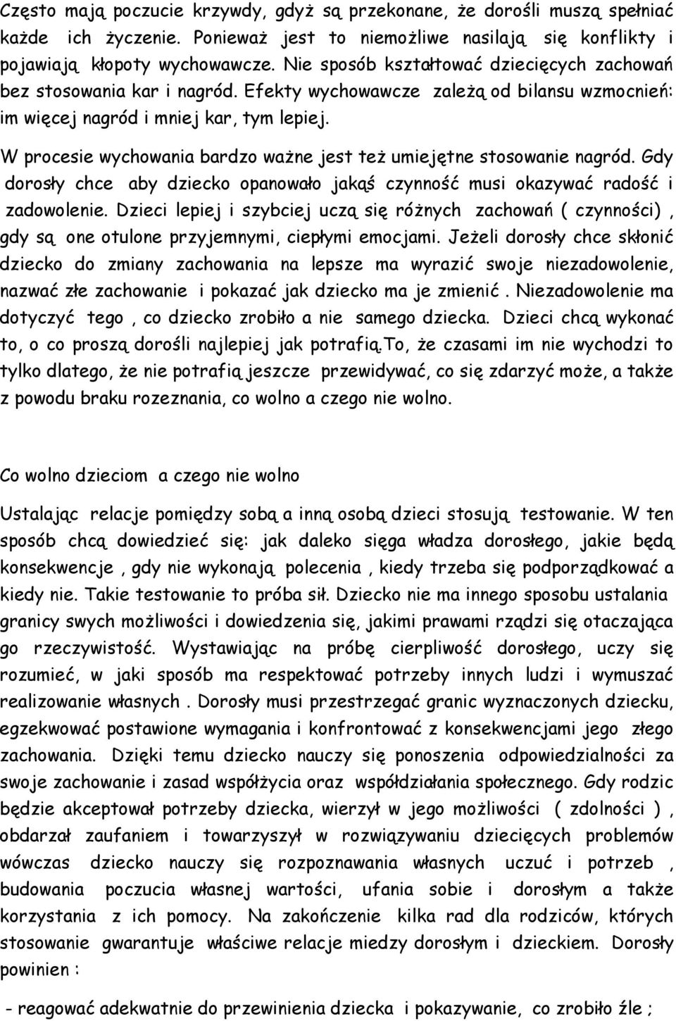 W procesie wychowania bardzo ważne jest też umiejętne stosowanie nagród. Gdy dorosły chce aby dziecko opanowało jakąś czynność musi okazywać radość i zadowolenie.