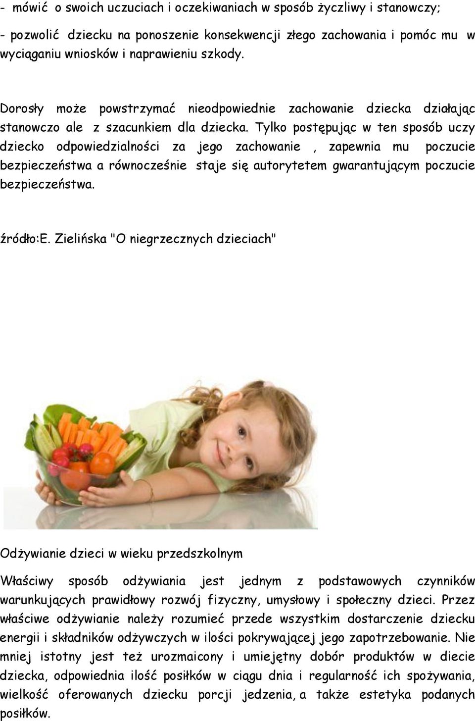 Tylko postępując w ten sposób uczy dziecko odpowiedzialności za jego zachowanie, zapewnia mu poczucie bezpieczeństwa a równocześnie staje się autorytetem gwarantującym poczucie bezpieczeństwa.