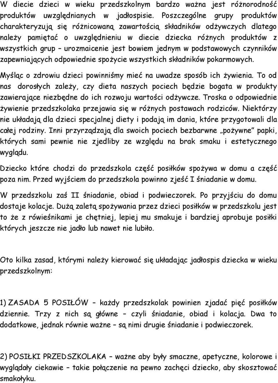 jest bowiem jednym w podstawowych czynników zapewniających odpowiednie spożycie wszystkich składników pokarmowych. Myśląc o zdrowiu dzieci powinniśmy mieć na uwadze sposób ich żywienia.