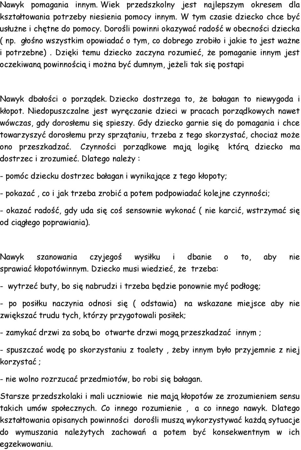 Dzięki temu dziecko zaczyna rozumieć, że pomaganie innym jest oczekiwaną powinnością i można być dumnym, jeżeli tak się postąpi Nawyk dbałości o porządek.