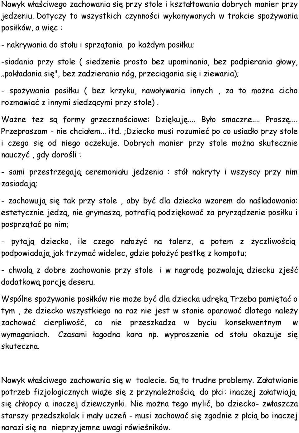 podpierania głowy, pokładania się", bez zadzierania nóg, przeciągania się i ziewania); - spożywania posiłku ( bez krzyku, nawoływania innych, za to można cicho rozmawiać z innymi siedzącymi przy