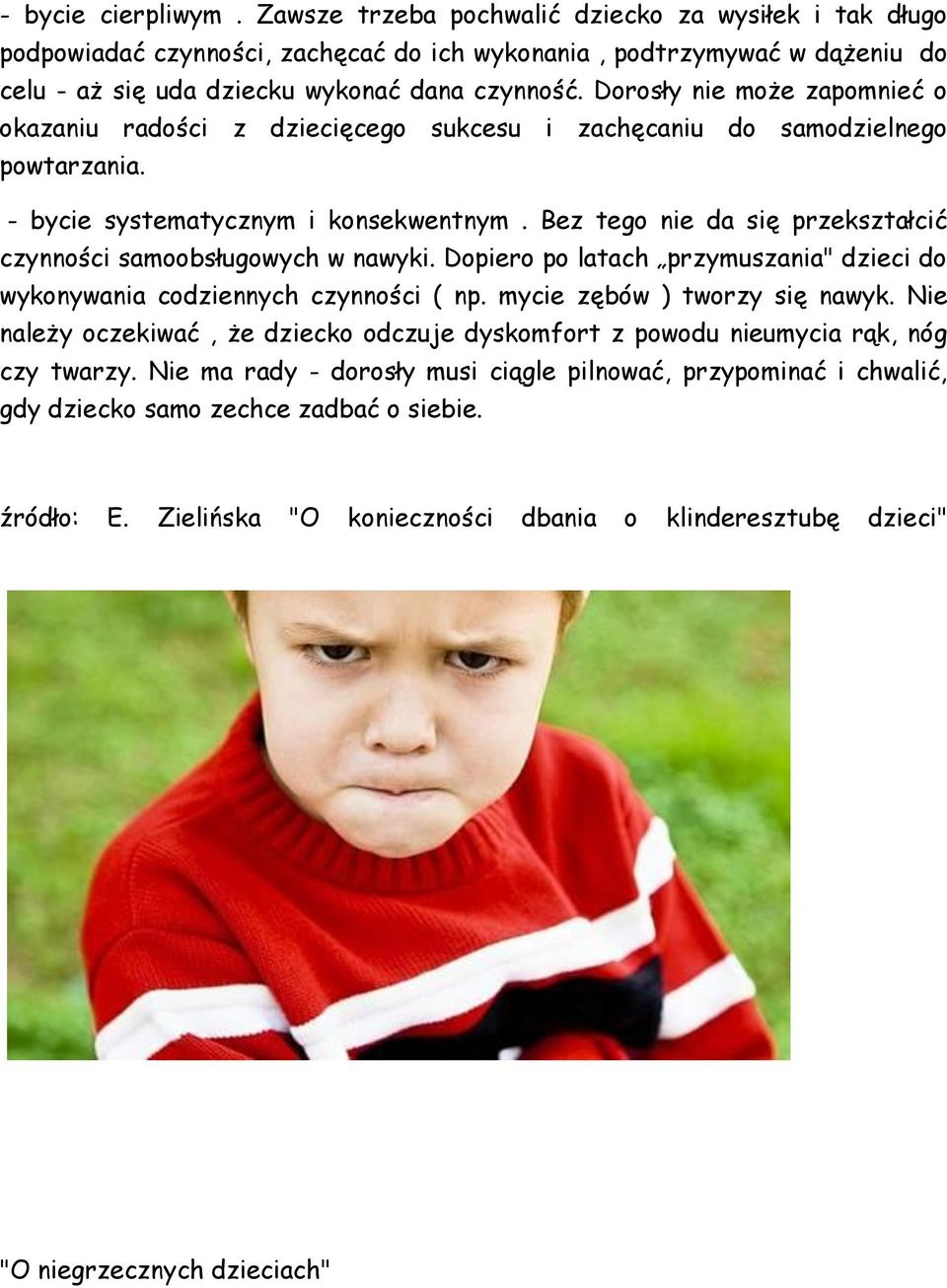 Bez tego nie da się przekształcić czynności samoobsługowych w nawyki. Dopiero po latach przymuszania" dzieci do wykonywania codziennych czynności ( np. mycie zębów ) tworzy się nawyk.