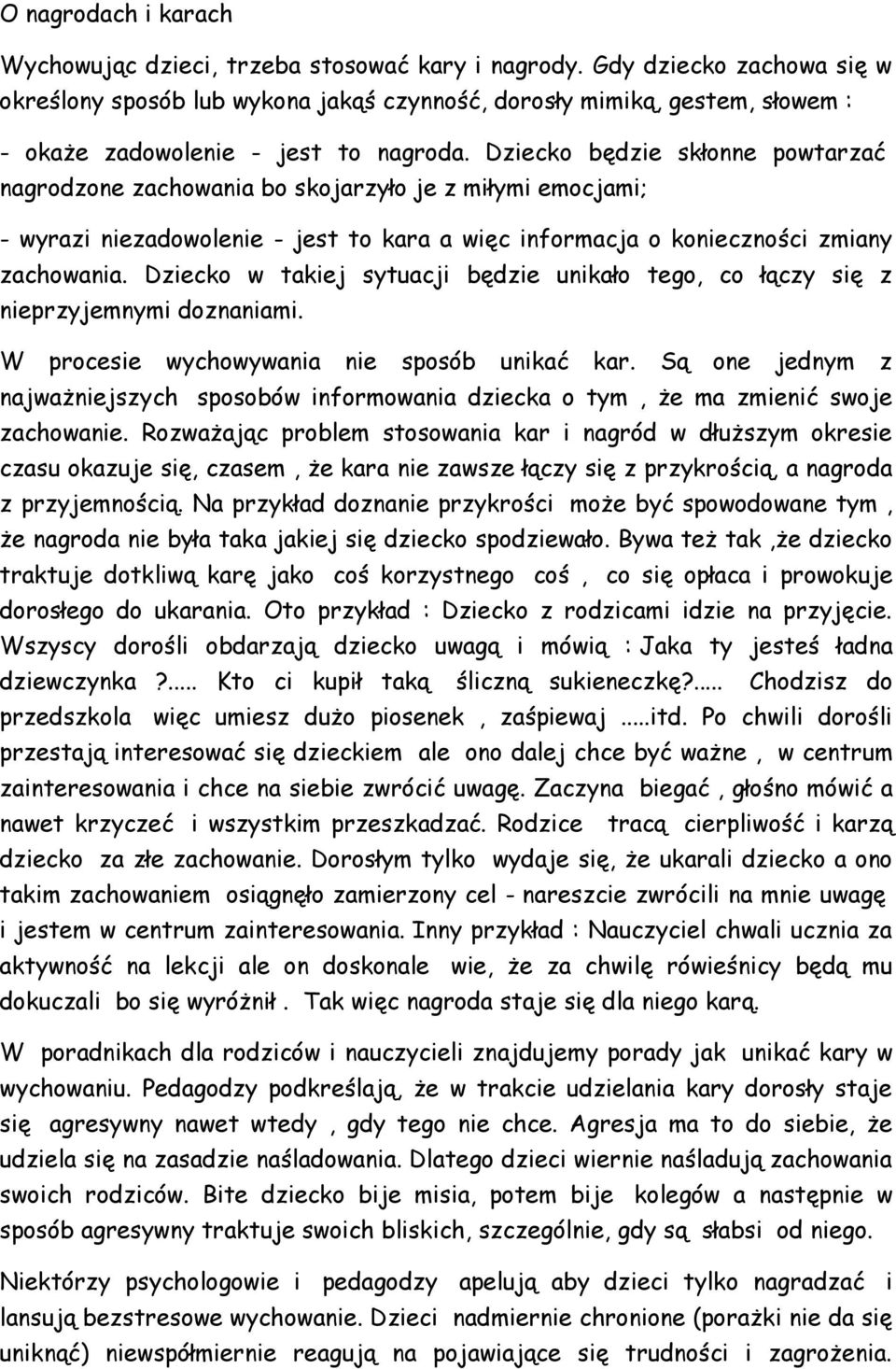Dziecko będzie skłonne powtarzać nagrodzone zachowania bo skojarzyło je z miłymi emocjami; - wyrazi niezadowolenie - jest to kara a więc informacja o konieczności zmiany zachowania.