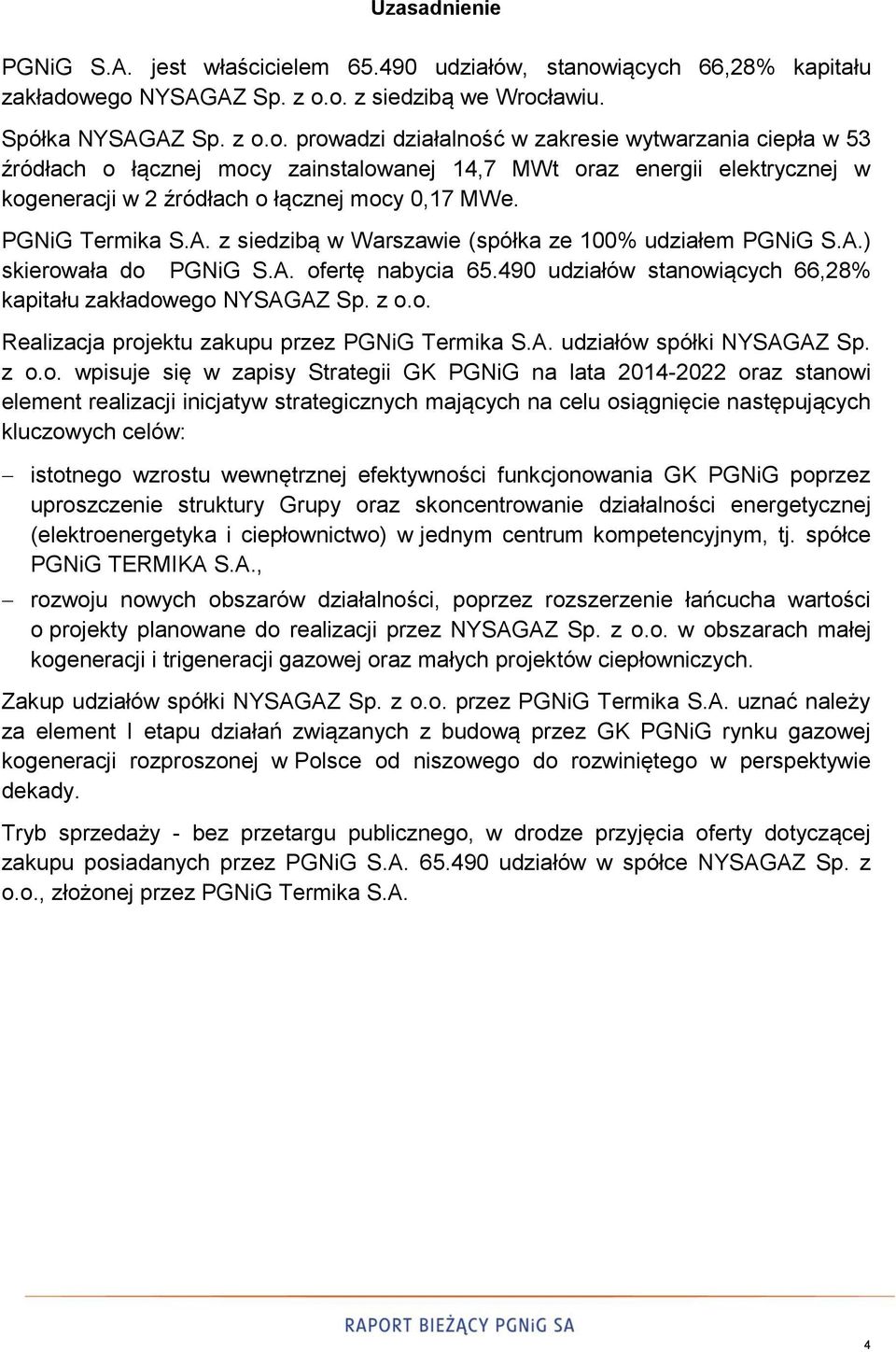 ego NYSAGAZ Sp. z o.o. z siedzibą we Wrocławiu. Spółka NYSAGAZ Sp. z o.o. prowadzi działalność w zakresie wytwarzania ciepła w 53 źródłach o łącznej mocy zainstalowanej 14,7 MWt oraz energii elektrycznej w kogeneracji w 2 źródłach o łącznej mocy 0,17 MWe.
