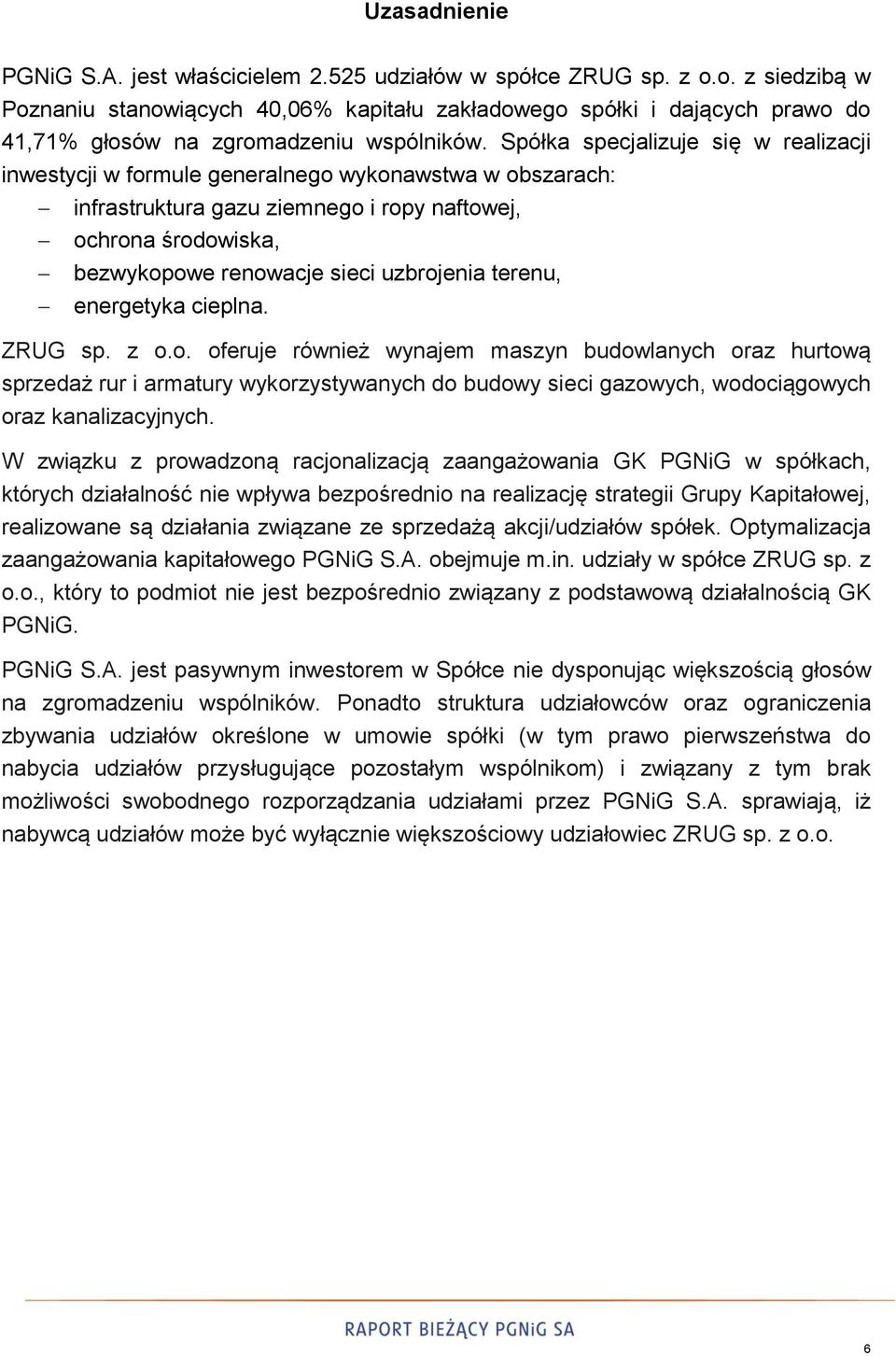 Spółka specjalizuje się w realizacji inwestycji w formule generalnego wykonawstwa w obszarach: infrastruktura gazu ziemnego i ropy naftowej, ochrona środowiska, bezwykopowe renowacje sieci uzbrojenia
