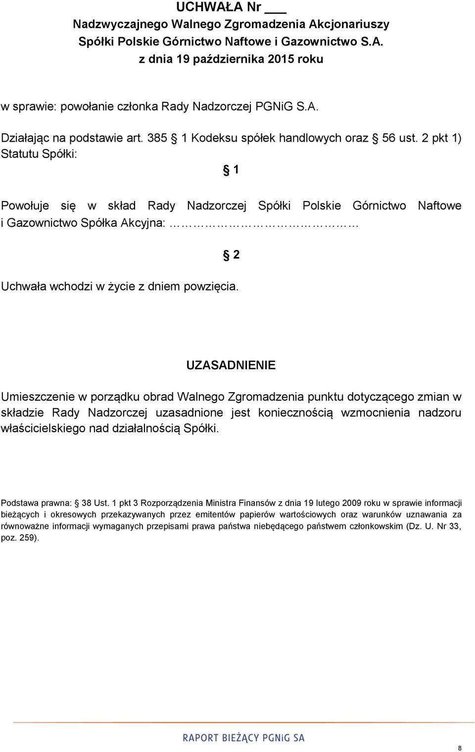 UZASADNIENIE Umieszczenie w porządku obrad Walnego Zgromadzenia punktu dotyczącego zmian w składzie Rady Nadzorczej uzasadnione jest koniecznością wzmocnienia nadzoru właścicielskiego nad