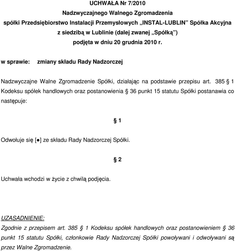 385 1 Kodeksu spółek handlowych oraz postanowienia 36 punkt 15 statutu Spółki postanawia co następuje: 1 Odwołuje się [ ] ze składu Rady Nadzorczej Spółki.