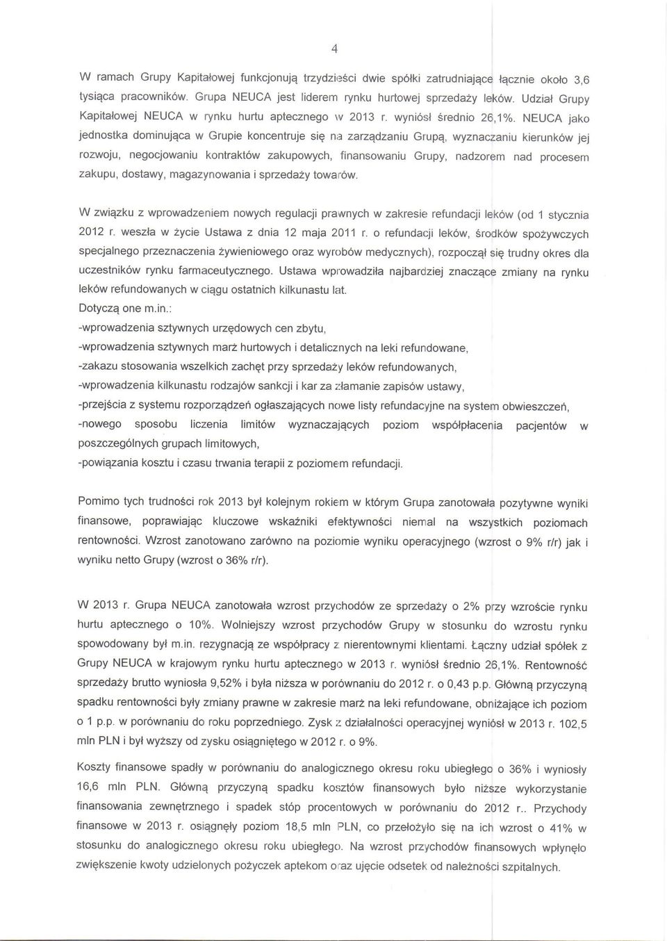NEUCA jako jednostka dominujqca w Grupie koncentruje sie na zarzedzaniu Grupq, wyznaczaniu kierunkow jej rozwoju, negocjowaniu kontrakt6w zakupowych, finansowaniu Grupy, nadzorem nad procesem zakupu,