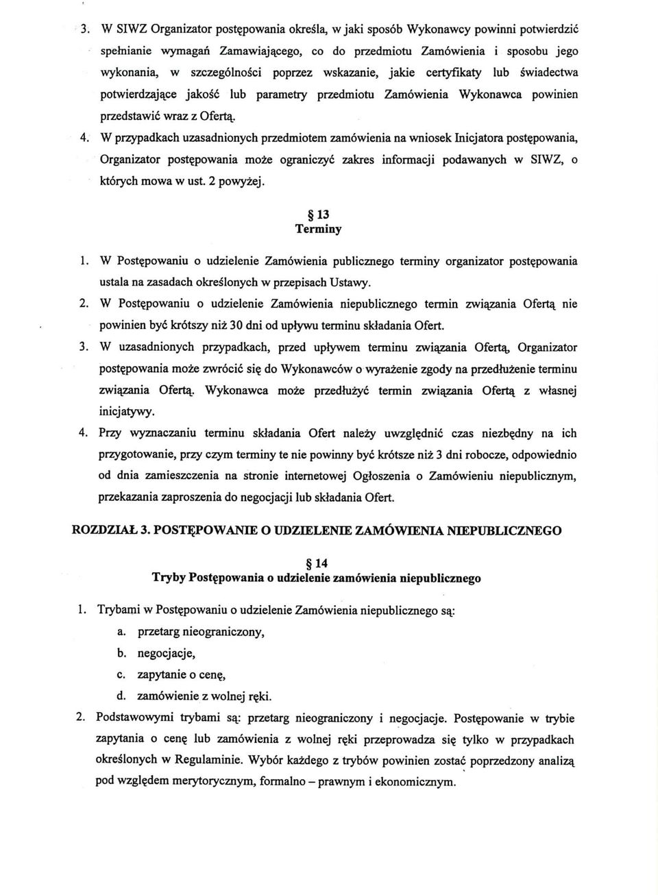 W przypadkach uzasadnionych przedmiotem zamowienia na wniosek Inicjatora post^powania, Organizator postejpowania moze ograniczyc zakres informacji podawanych w SIWZ, o ktorych mowa w ust. 2 powyzej.