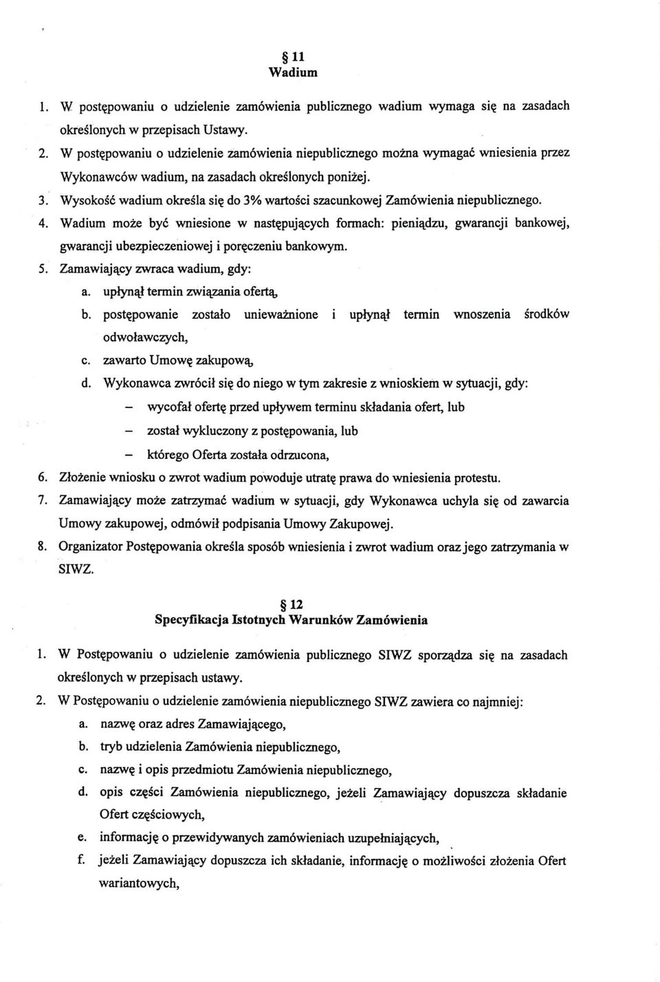 pujajsych formach: piem'ajdzu, gwarancji bankowej, gwarancji ubezpieczeniowej i por?czeniu bankowym. 5. Zamawiajajsy zwraca wadium, gdy: a. uplynaj: terrain zwiajzania oferta^ b. post?