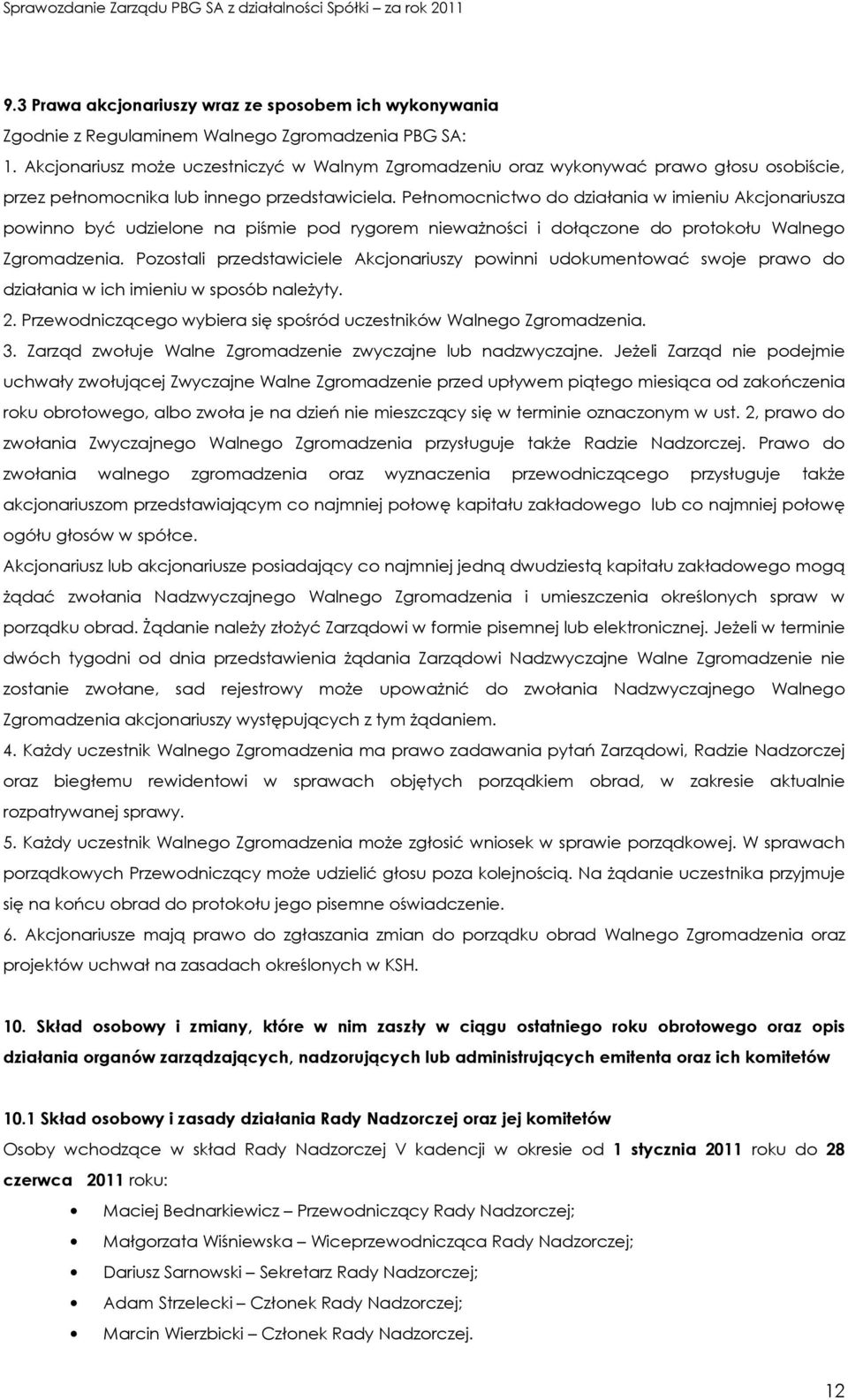 Pełnomocnictwo do działania w imieniu Akcjonariusza powinno być udzielone na piśmie pod rygorem nieważności i dołączone do protokołu Walnego Zgromadzenia.