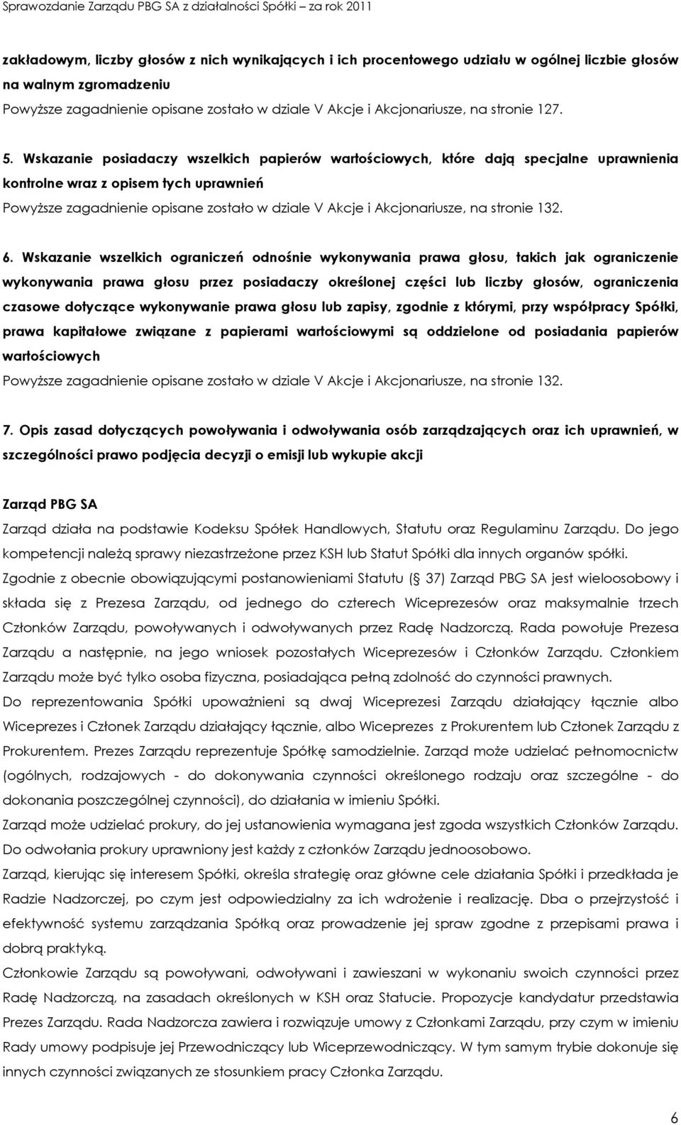 Wskazanie posiadaczy wszelkich papierów wartościowych, które dają specjalne uprawnienia kontrolne wraz z opisem tych uprawnień Powyższe zagadnienie opisane zostało w dziale V Akcje i Akcjonariusze,