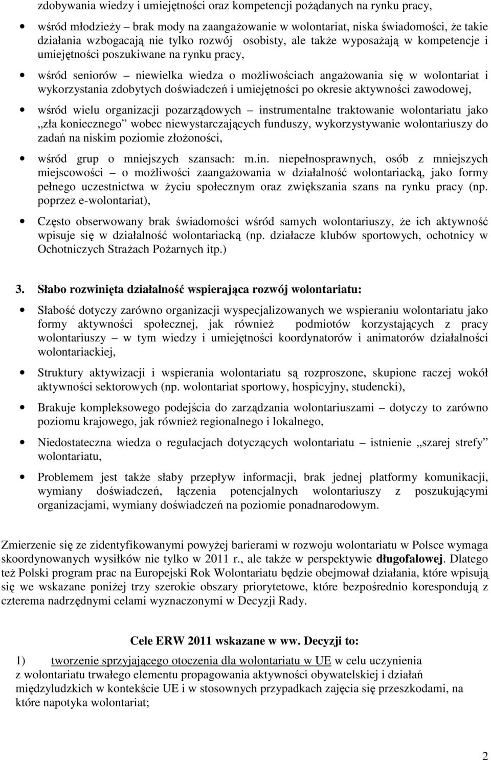 doświadczeń i umiejętności po okresie aktywności zawodowej, wśród wielu organizacji pozarządowych instrumentalne traktowanie wolontariatu jako zła koniecznego wobec niewystarczających funduszy,