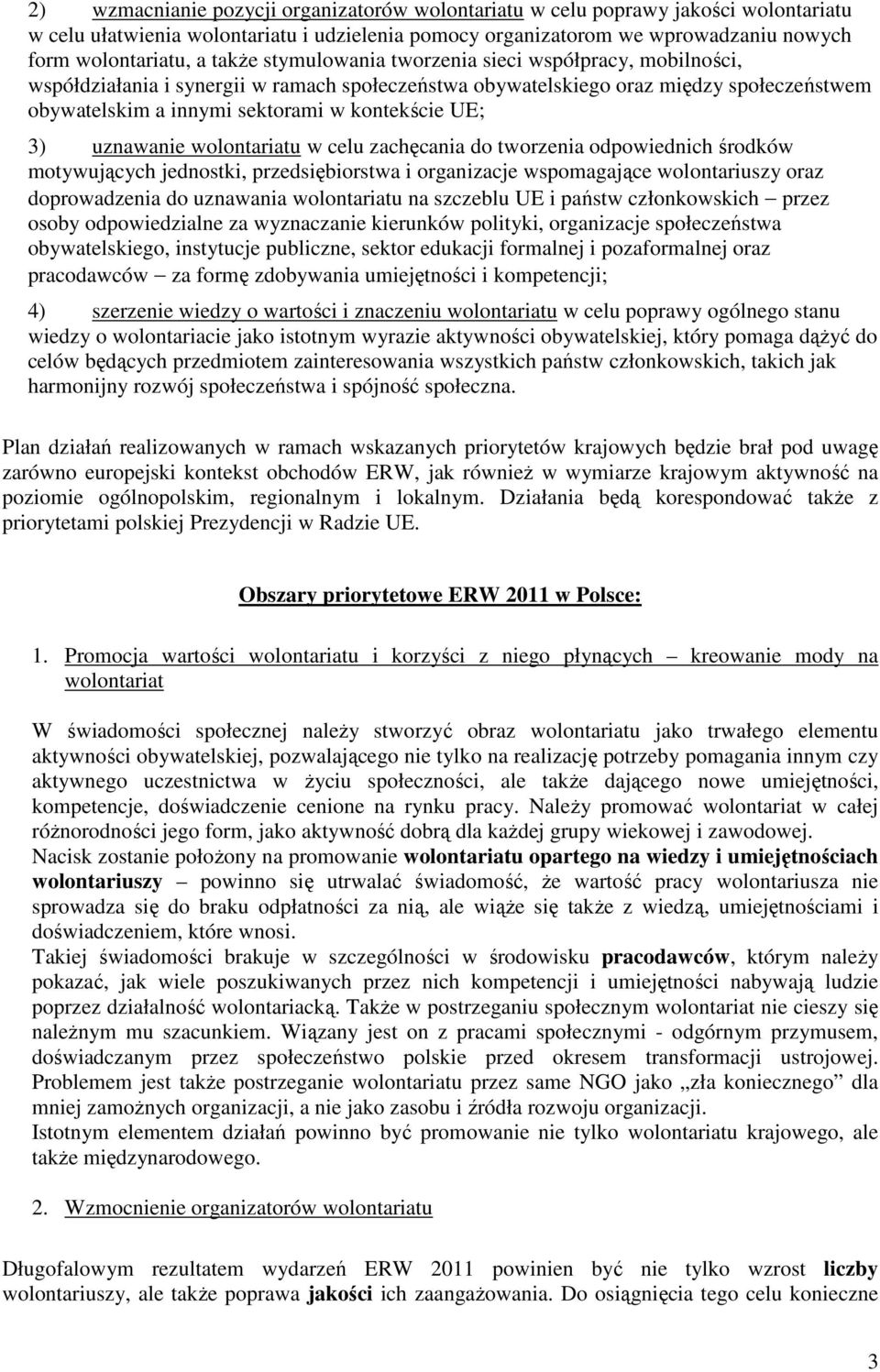 3) uznawanie wolontariatu w celu zachęcania do tworzenia odpowiednich środków motywujących jednostki, przedsiębiorstwa i organizacje wspomagające wolontariuszy oraz doprowadzenia do uznawania