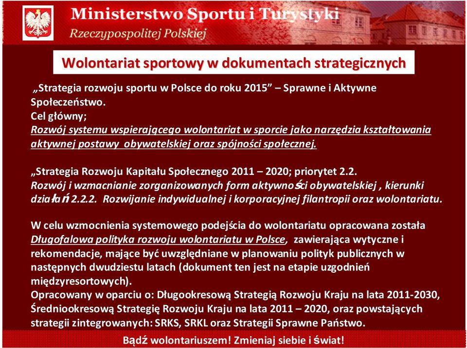 Strategia Rozwoju Kapitału Społecznego 2011 2020; priorytet 2.2. Rozwój i wzmacnianie zorganizowanych form aktywności obywatelskiej, kierunki działań 2.2.2. Rozwijanie indywidualnej i korporacyjnej filantropii oraz wolontariatu.