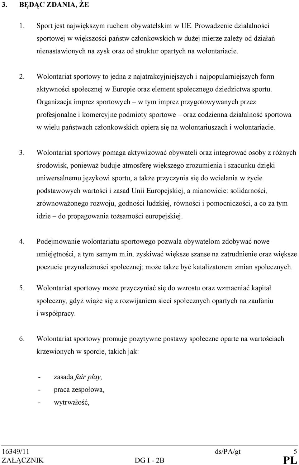 Wolontariat sportowy to jedna z najatrakcyjniejszych i najpopularniejszych form aktywności społecznej w Europie oraz element społecznego dziedzictwa sportu.