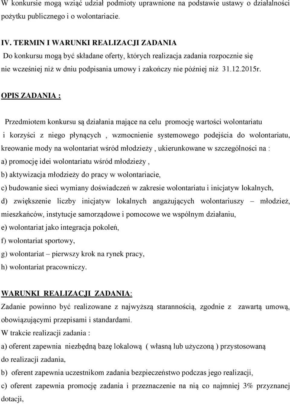OPIS ZADANIA : Przedmiotem konkursu są działania mające na celu promocję wartości wolontariatu i korzyści z niego płynących, wzmocnienie systemowego podejścia do wolontariatu, kreowanie mody na
