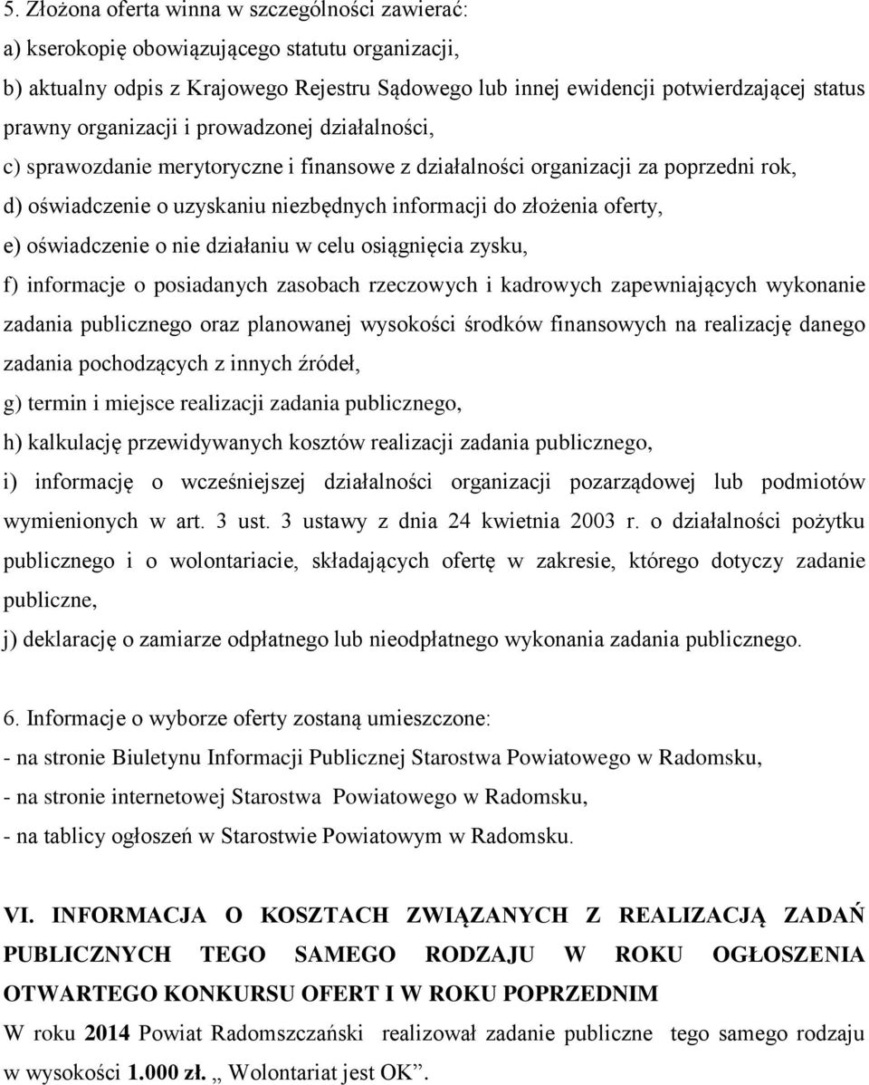 oświadczenie o nie działaniu w celu osiągnięcia zysku, f) informacje o posiadanych zasobach rzeczowych i kadrowych zapewniających wykonanie zadania publicznego oraz planowanej wysokości środków