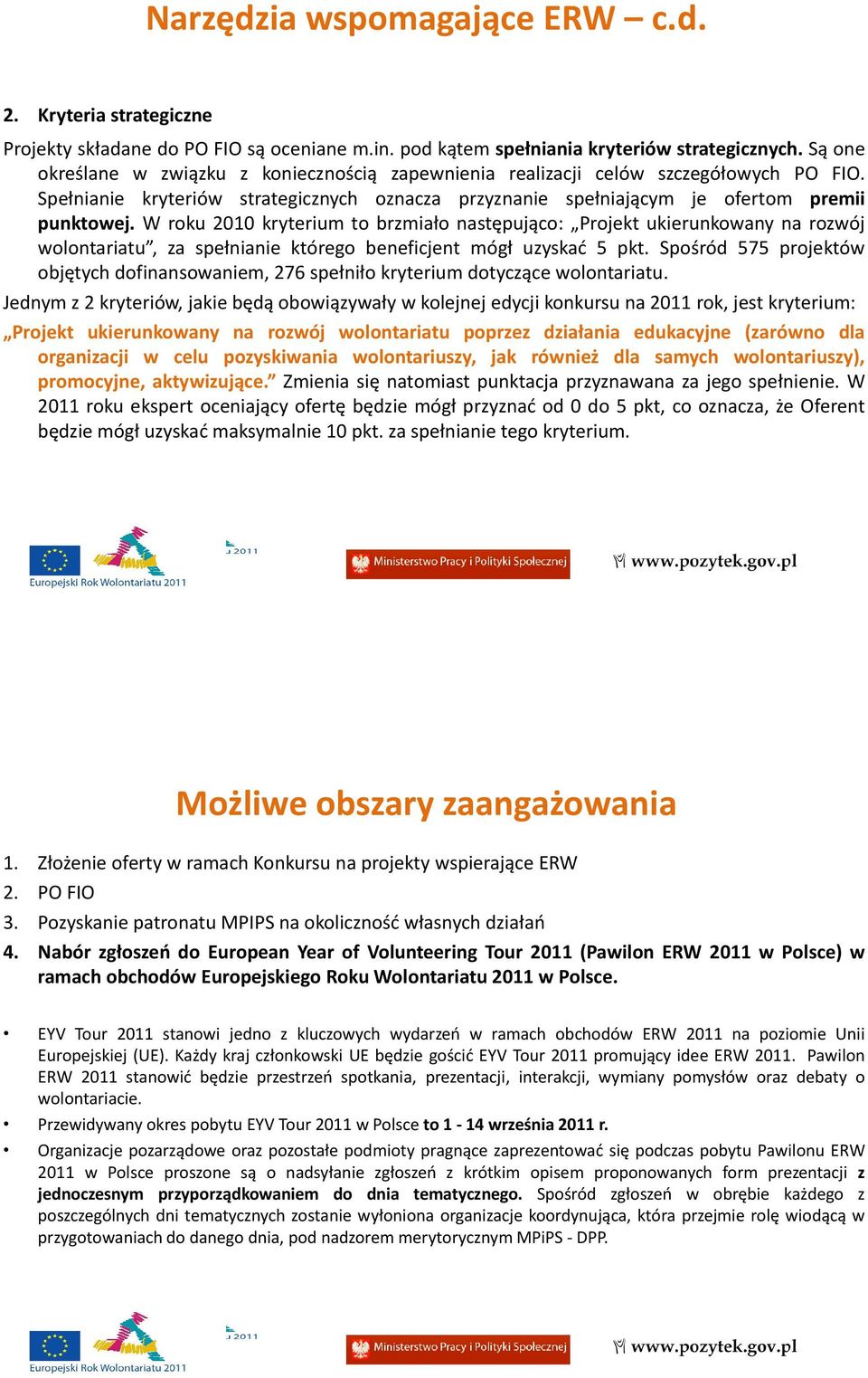 W roku 2010 kryterium to brzmiało następująco: Projekt ukierunkowany na rozwój wolontariatu, za spełnianie którego beneficjent mógł uzyskać 5 pkt.