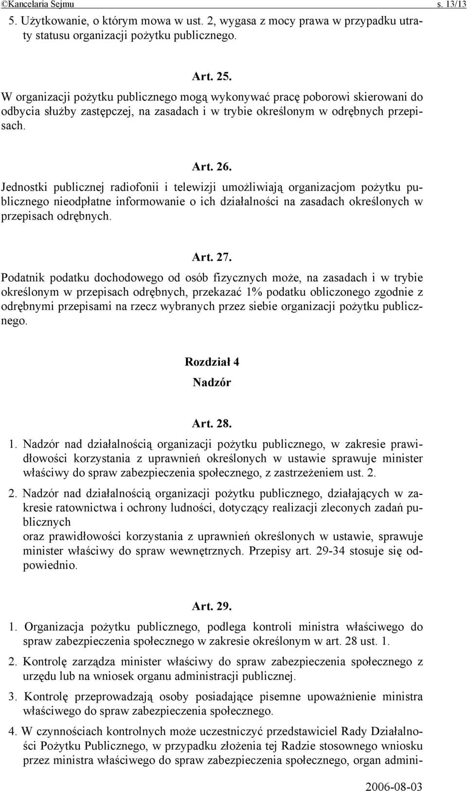 Jednostki publicznej radiofonii i telewizji umożliwiają organizacjom pożytku publicznego nieodpłatne informowanie o ich działalności na zasadach określonych w przepisach odrębnych. Art. 27.