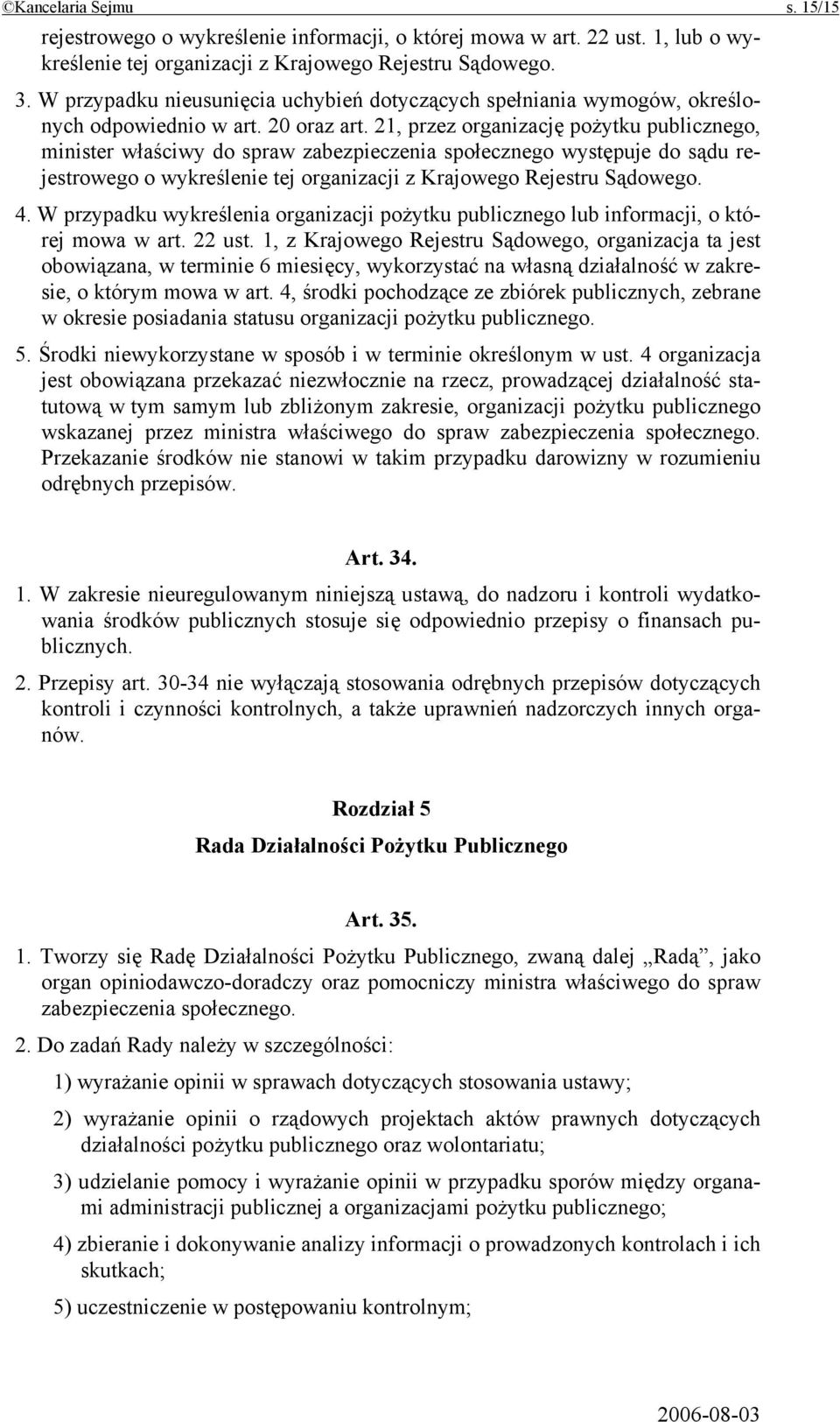 21, przez organizację pożytku publicznego, minister właściwy do spraw zabezpieczenia społecznego występuje do sądu rejestrowego o wykreślenie tej organizacji z Krajowego Rejestru Sądowego. 4.